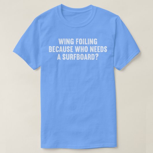 Wing Foiling want wie heeft een surfplank nodig T-shirt (Design voorkant)