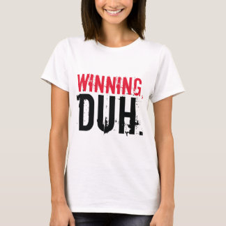 Winning, Duh. T-shirt