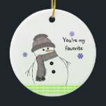 Winter White Snowman Keramisch Ornament<br><div class="desc">Een schattige winterwitte sneeuwman met een scherp pet en sjaal. Een schattig gezegde 'jij bent mijn favoriet' kan worden veranderd zoals gewenst.</div>