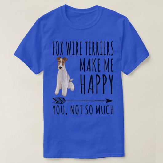Wire Fo Terriers Make Me Happy You Not So Much Dog T-shirt (Design voorkant)