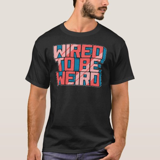 Wired to be Weird Weirdo Robot Geek Robotic Wires T-shirt (Voorkant)