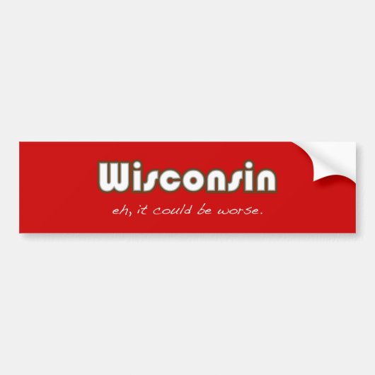 Wisconsin — Eh, het kan erger zijn Bumpersticker (Voorkant)