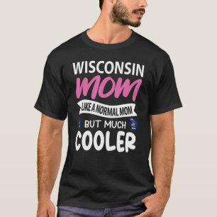 Wisconsin mam als een normale mam maar veel koeler t-shirt