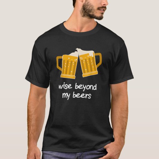 Wise Beyond My Beers Funny Beer Shirt (Voorkant)