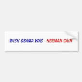 Wish Obama was , Herman Cain Bumpersticker (Voorkant)