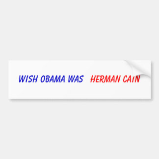 Wish Obama was , Herman Cain Bumpersticker