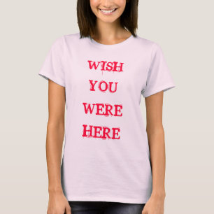 WISH YOU WERE HERE T-SHIRT
