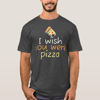 Wish You Were Pizza Cute Funny Love 2229 T-shirt