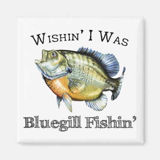 Wishin I was Bluegill Fishin Magneet (Voorkant)
