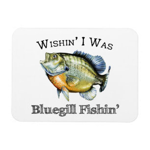 Wishin I was Bluegill Fishin Magneet