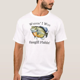 Wishin I was Bluegill Fishin T-shirt