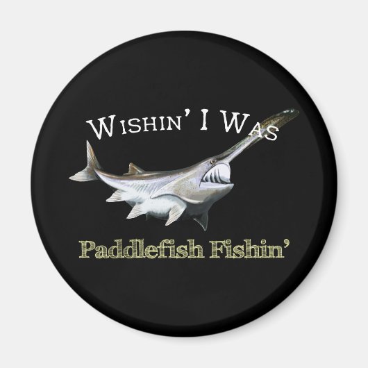 Wishin I was Paddlefish Fishing Magneet (Voorkant)