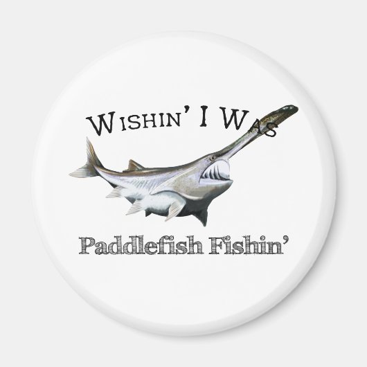 Wishin I was Paddlefish Fishing Magneet (Voorkant)
