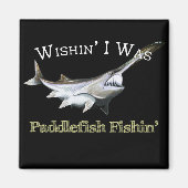 Wishin I was Paddlefish Fishing Magneet (Voorkant)