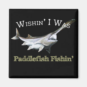 Wishin I was Paddlefish Fishing Magneet