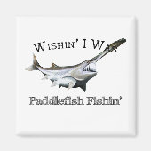 Wishin I was Paddlefish Fishing Magneet (Voorkant)