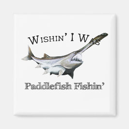 Wishin I was Paddlefish Fishing Magneet