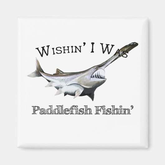 Wishin I was Paddlefish Fishing Magneet (Voorkant)