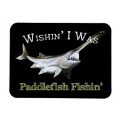 Wishin I was Paddlefish Fishing Magneet (Horizontaal)