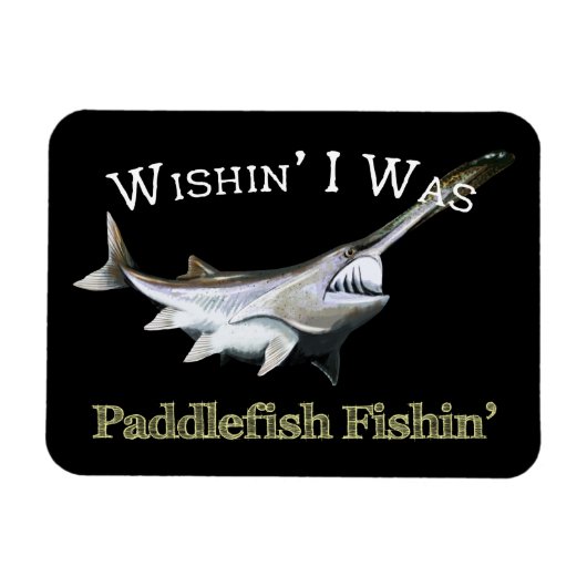 Wishin I was Paddlefish Fishing Magneet (Horizontaal)