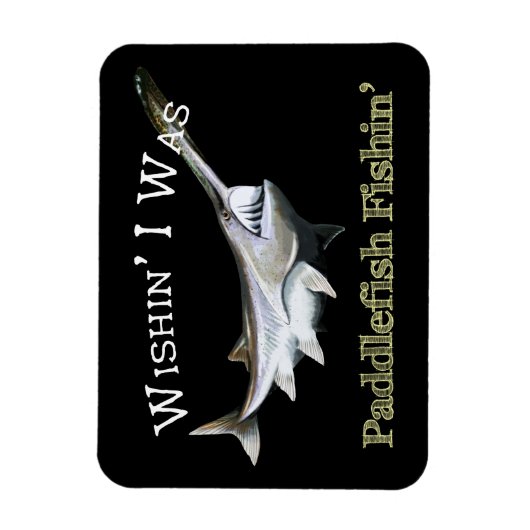 Wishin I was Paddlefish Fishing Magneet (Verticaal)