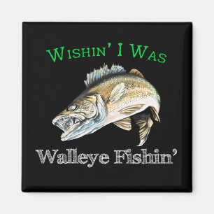 Wishin I was Walleye Fishin Magneet