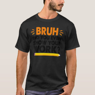wiskunde Bruh heeft je zelfs Show gegeven T-shirt