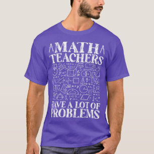 Wiskunde docenten hebben een hoop problemen, grapp t-shirt