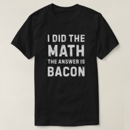 Wiskunde gaf het antwoord - Bacon T-shirt