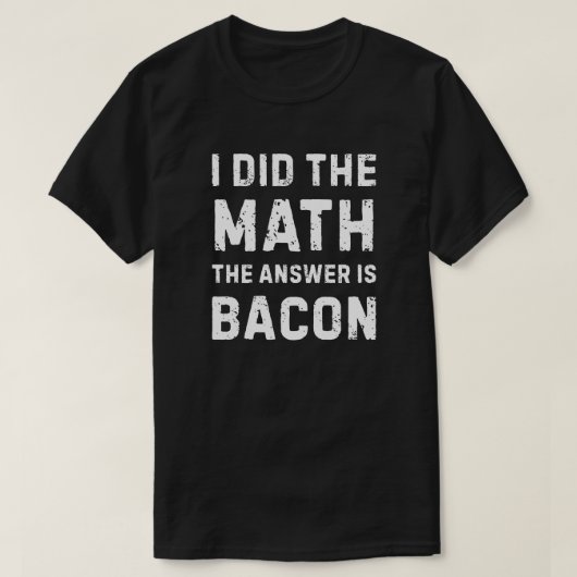 Wiskunde gaf het antwoord - Bacon T-shirt (Design voorkant)
