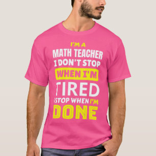 Wiskunde leraar I donx27t stopt wanneer Ix27m moe  T-shirt