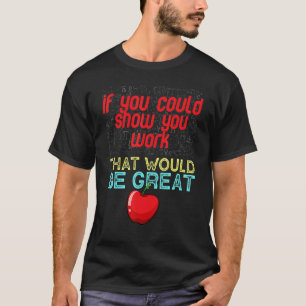 Wiskunde leraar Je kunt gewoon je werk Shows T-shirt