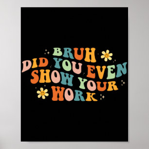 Wiskunde Leraar Shirt Bruh heb je zelfs Show van j Poster