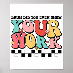 Wiskunde Leraar Shirt Bruh heb je zelfs Show van j Poster