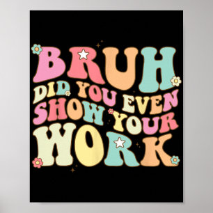 Wiskunde Leraar Shirt Bruh heb je zelfs Show van j Poster