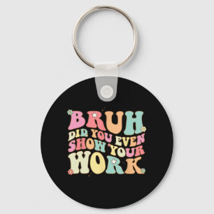 Wiskunde Leraar Shirt Bruh heb je zelfs Show van j Sleutelhanger