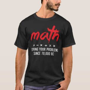 Wiskunde lost problemen op sinds 70.000 BC T-shirt