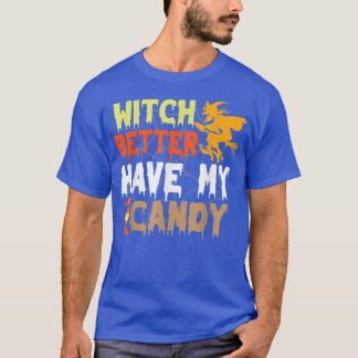 Witch Better Have My Candy Corn Halloween Party Pu T-shirt
