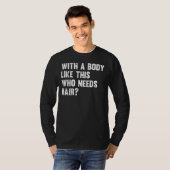 With A Body Like This Who Needs Hair Bald Baldin T-shirt (Voorkant volledig)
