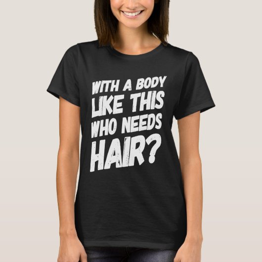 With A Body Like This Who Needs Hair Bald Workout T-shirt (Voorkant)