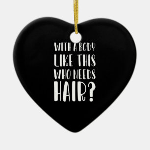 With A Body Like This Who Needs Hair Funny Dad Keramisch Ornament