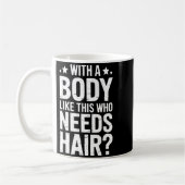 With A Body Like This Who Needs Hair Tee  Koffiemok (Links)