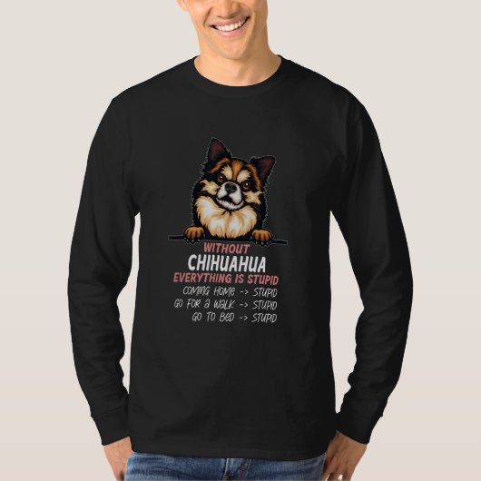 without Chihuahua dog everything is stupid_7 T-shirt (Voorkant)