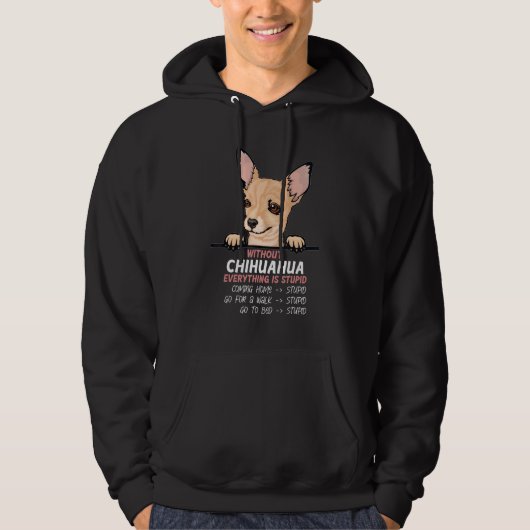without Chuhuahua dog everything is stupid Hoodie (Voorkant)