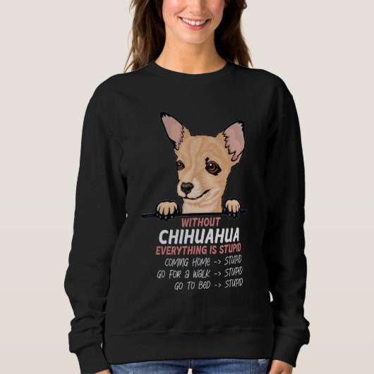 without Chuhuahua dog everything is stupid Trui (Voorkant)
