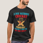 Without Cricket Probly Wouldn't Kill Me But Why Ri T-shirt (Voorkant)
