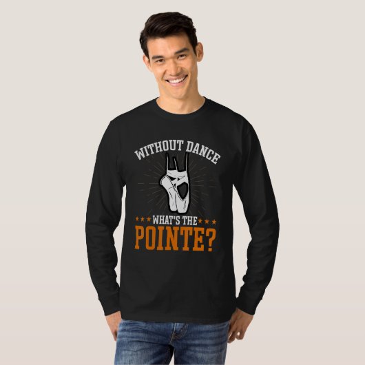 Without Dance What's the Pointe Ballet Dancing Dan T-shirt (Voorkant volledig)