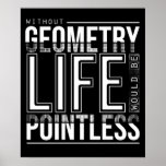 Without Geometry Life Would Be Pointless Funny Poster<br><div class="desc">Without geometry life would be poinless Geometry Design ideas perfect for math teachers and studente who just love mathematics,  numbers,  shapes,  line,  and points.</div>