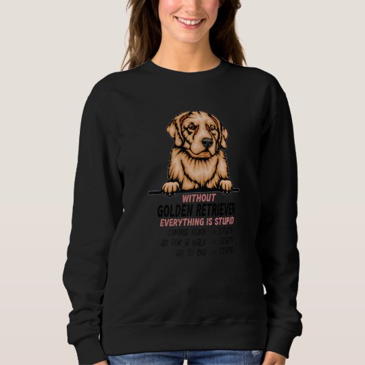 without Golden Retriever dog everything is stupid  Trui (Voorkant)