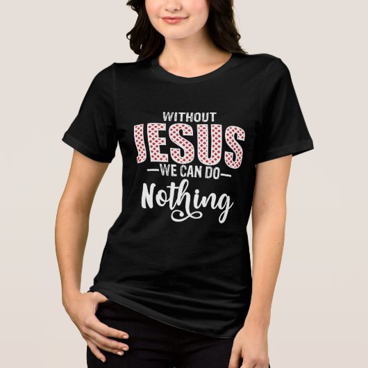 Without Jesus We Can Do Nothing Statement Tri-Blend Shirt (Voorkant)